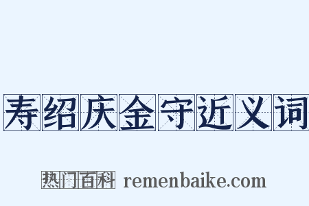 寿绍庆金守近义词是什么意思的图片